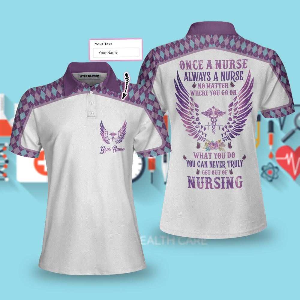 Once A Nurse Always A Nurse No Matter Where You Go Or What You Do You Can Never Truly Get Out Of Nursing Custom Polo Shirt