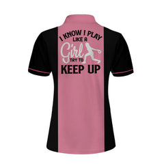 Bowling I Know I Play Like A Girl Custom Short Sleeve Women Polo Shirt, Personalized Pink Bowling Shirt For Women - Hyperfavor