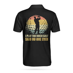 I Play Too Much Golf EZ20 3003 Polo Shirt - Hyperfavor