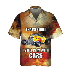 I Still Play With Cars Hawaiian Shirt, Cool Hot Rod Shirt For Men - Hyperfavor