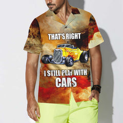 I Still Play With Cars Hawaiian Shirt, Cool Hot Rod Shirt For Men - Hyperfavor