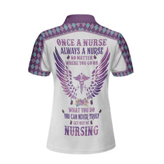 Once A Nurse Always A Nurse No Matter Where You Go Or What You Do You Can Never Truly Get Out Of Nursing Custom Polo Shirt - Hyperfavor