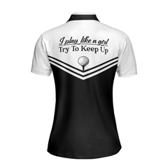 I Play Like A Girl Try To Keep Up Short Sleeve Women Polo Shirt, Black And White Golf Shirt For Ladies - Hyperfavor