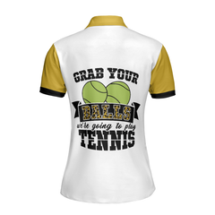 Grab Your Balls We're Going To Play Tennis Short Sleeve Women Polo Shirt, White And Yellow Tennis Shirt For Ladies - Hyperfavor