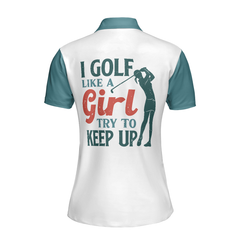 I Golf Like A Girl Try To Keep Up Short Sleeve Women Polo Shirt, Colorful Golf Shirt For Ladies, Unique Female Golf Gift - Hyperfavor