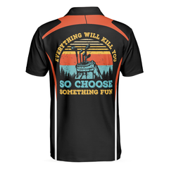 Everything Will Kill You So Choose Something Fun Golf Polo Shirt, Best Golf Shirt For Men, Gift For Golfers - Hyperfavor
