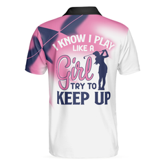 I Know I Play Like A Girl Try To Keep Up Polo Shirt - Hyperfavor