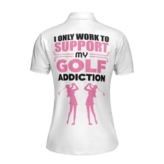 I Only Work To Support My Golf Addiction Golf Short Sleeve Women Polo Shirt, Funny White And Pink Golf Shirt For Ladies - Hyperfavor
