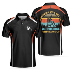 Everything Will Kill You So Choose Something Fun Golf Polo Shirt, Best Golf Shirt For Men, Gift For Golfers - Hyperfavor