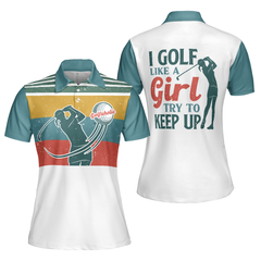 I Golf Like A Girl Try To Keep Up Short Sleeve Women Polo Shirt, Colorful Golf Shirt For Ladies, Unique Female Golf Gift - Hyperfavor