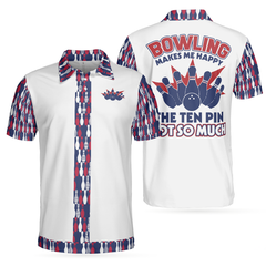 Bowling Makes Me Happy The Ten Pin Not So Much Men Polo Shirt, Best Bowling Polo Shirt Design For Male - Hyperfavor