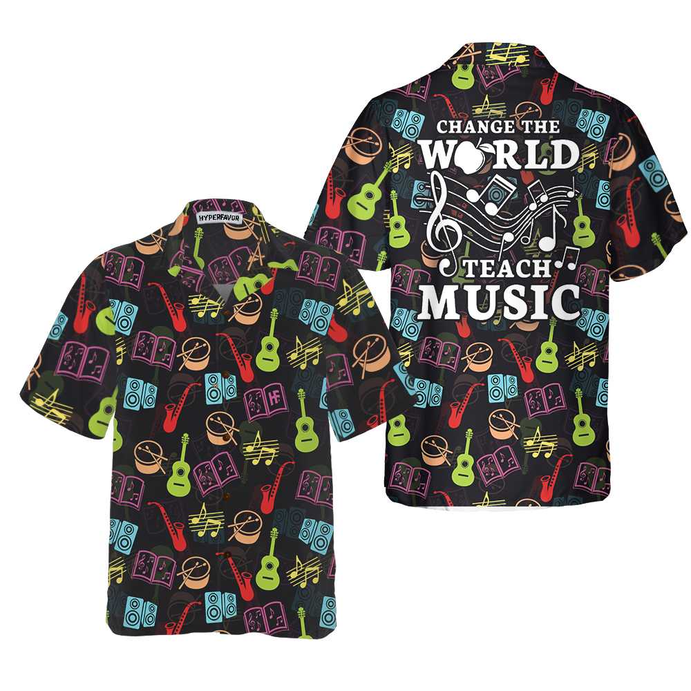 Change The World Teach Music Teacher Hawaiian Shirt, Musical Instruments Pattern Shirt, Best Music Teacher Gift