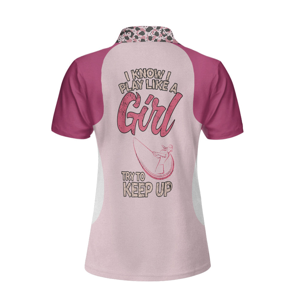 I Know I Play Like A Girl Try To Keep Up Short Sleeve Women Polo Shirt, Best Golfing Shirt For Ladies