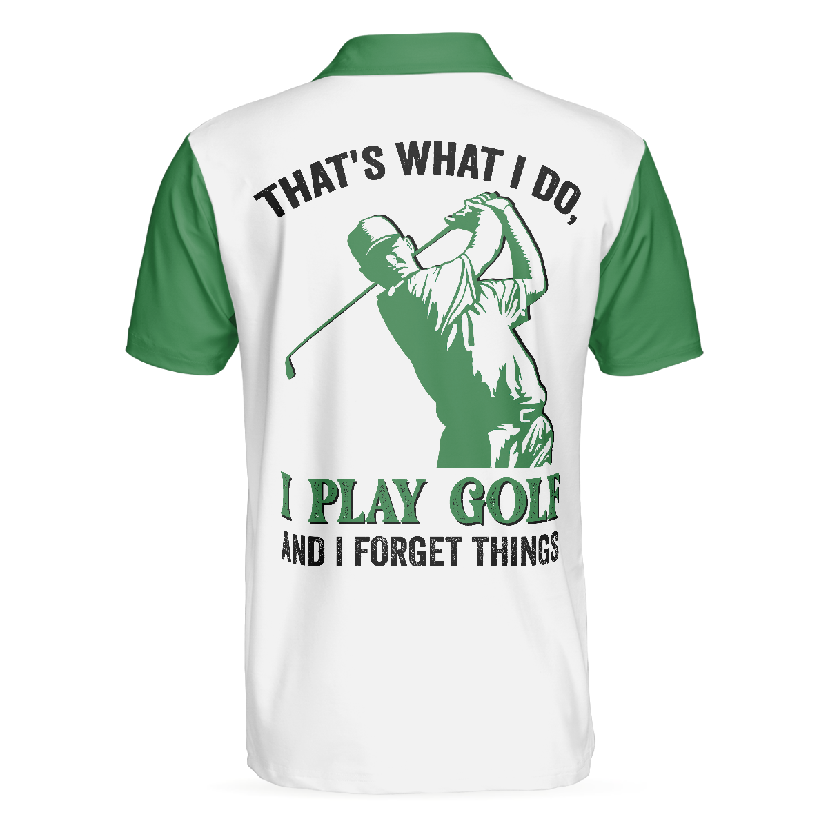 I Play Golf And I Forget Things Funny Golf Polo Shirt, White And Green Golf Shirt For Men