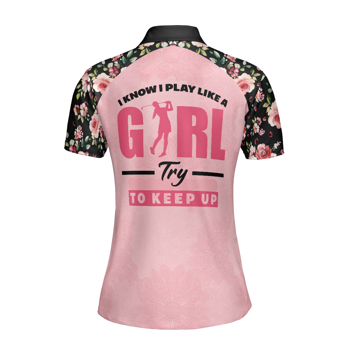 I Know I Play Like A Girl Try To Keep Up Elegant Flower Pattern Golf Short Sleeve Women Polo Shirt