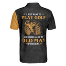 I Just Want To Play Golf And Ignore All Of My Old Man Problems Golf Polo Shirt, Golfing Shirt With Sayings For Men
