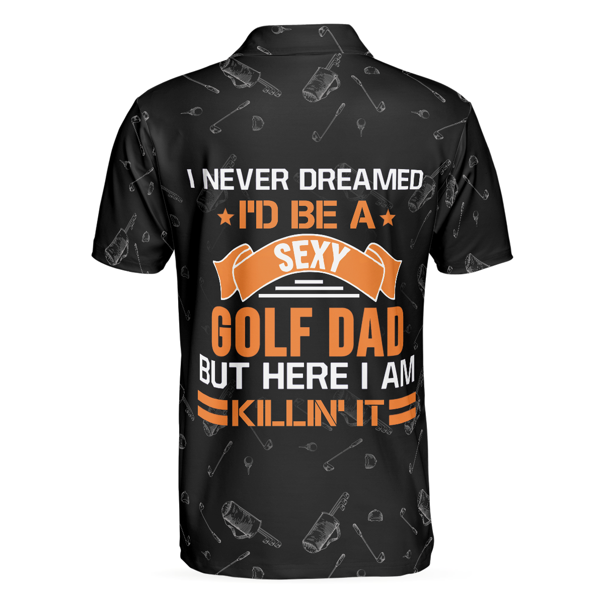 I Never Dreamed I'd Be A Sexy Golf Dad Polo Shirt