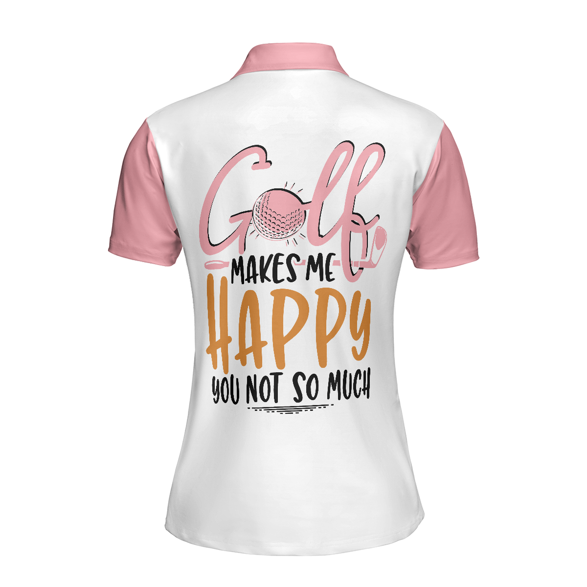 Golf Makes Me Happy You Not So Much Golf Short Sleeve Women Polo Shirt, Funny Golf Shirt For Women