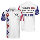 Too Old To Work Too Young To Die But Perfect For Golfing Polo Shirt, American Flag Golfing Shirt With Sayings