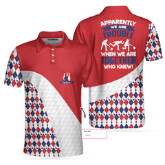 Apparently We Are Trouble When We Are Together Who Knew Bowling Custom Polo Shirt, Customized Bowling Gift Idea - Hyperfavor
