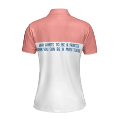 Who Wants To Be A Princess When You Can Be A Math Teacher Short Sleeve Women Polo Shirt - Hyperfavor