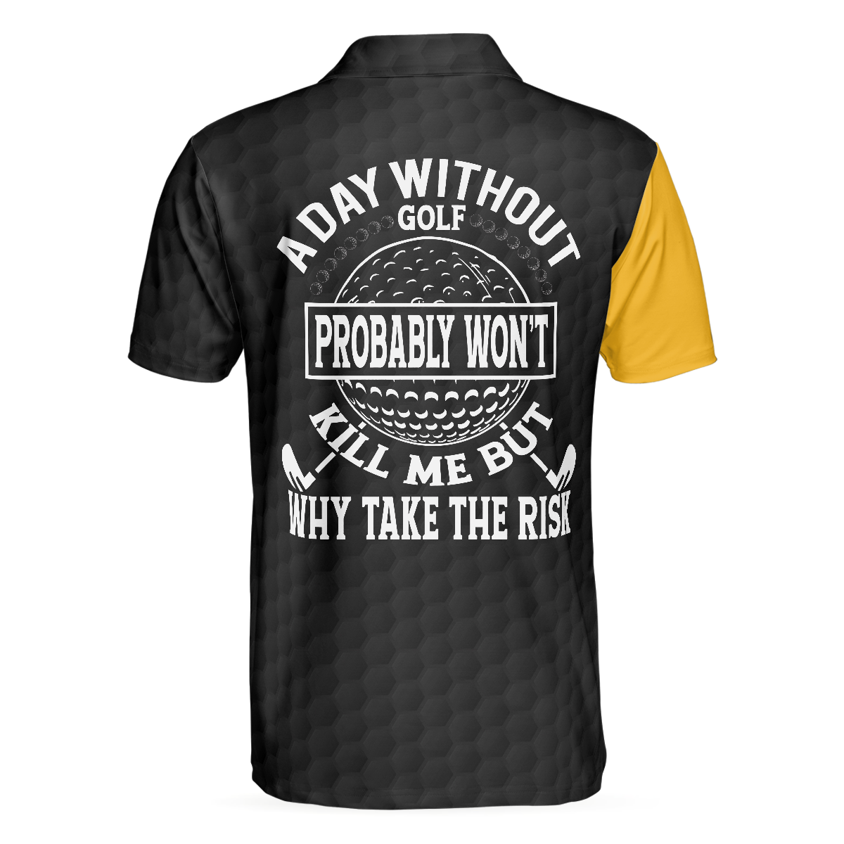 A Day Without Golf Probably Won't Kill Me But Why Take The Risk Golf Polo Shirt, Golf Shirt With Sayings - Hyperfavor