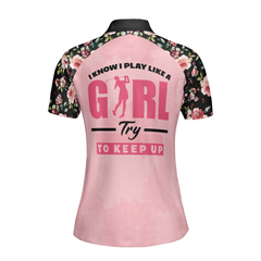 I Know I Play Like A Girl Try To Keep Up Elegant Flower Pattern Golf Short Sleeve Women Polo Shirt - Hyperfavor