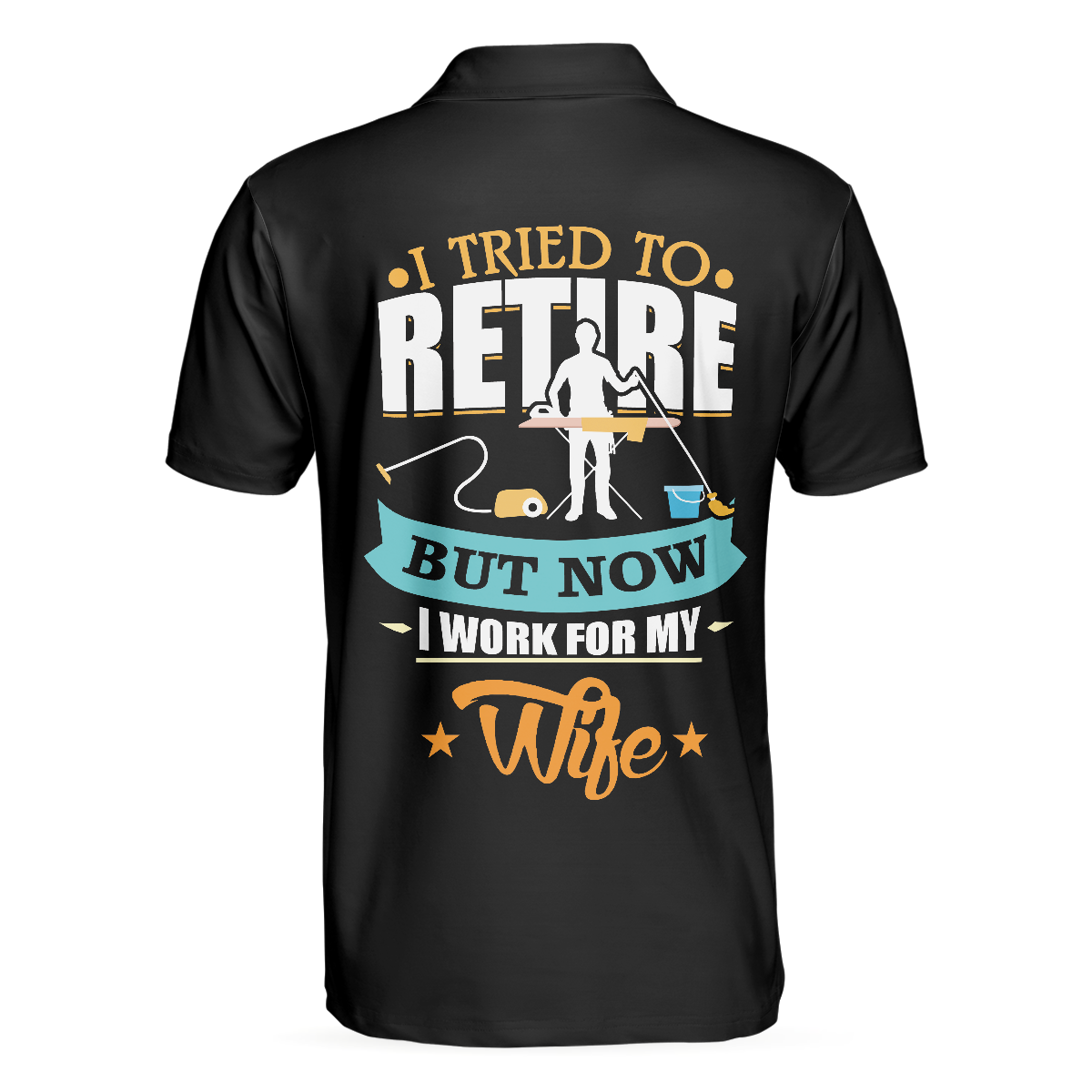 I Tried To Retire But Now I Work For My Wife Family Polo Shirt - Hyperfavor