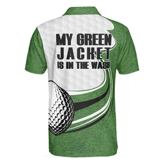 My Green Jacket Is In The Wash Green Golf Polo Shirt, Green Golfing Shirt For Men, Golfing Shirt - Hyperfavor