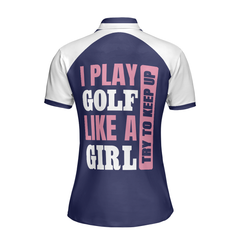 I Play Golf Like A Girl Try To Keep Up Navy Golf Short Sleeve Women Polo Shirt, Golf Shirt For Ladies - Hyperfavor